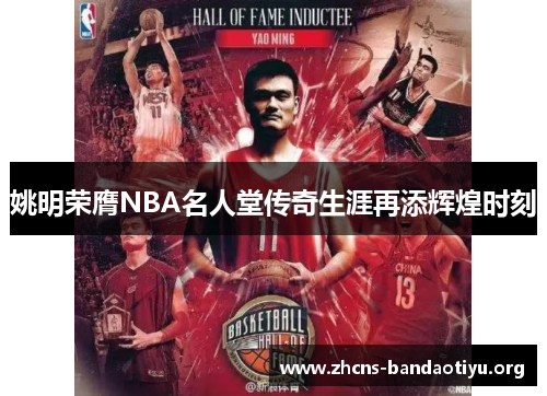 姚明荣膺NBA名人堂传奇生涯再添辉煌时刻 姚明荣膺NBA名人堂传奇生涯再添辉煌时刻
