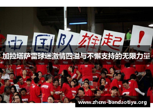加拉塔萨雷球迷激情四溢与不懈支持的无限力量 加拉塔萨雷球迷激情四溢与不懈支持的无限力量