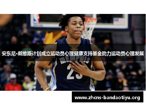 安东尼·戴维斯计划成立运动员心理健康支持基金助力运动员心理发展 安东尼·戴维斯计划成立运动员心理健康支持基金助力运动员心理发展