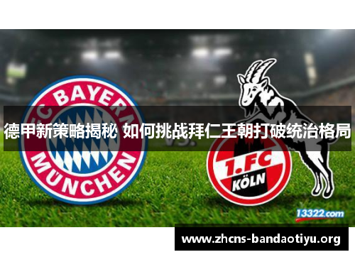 德甲新策略揭秘 如何挑战拜仁王朝打破统治格局 德甲新策略揭秘 如何挑战拜仁王朝打破统治格局
