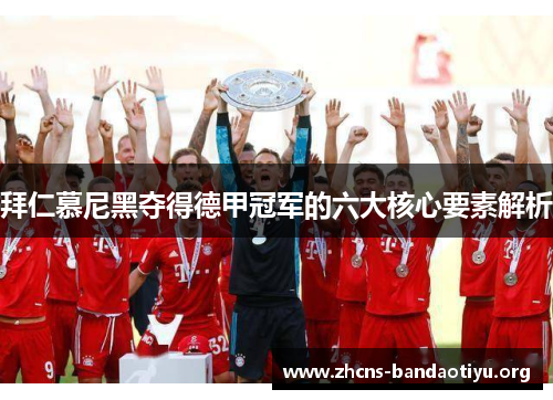 拜仁慕尼黑夺得德甲冠军的六大核心要素解析