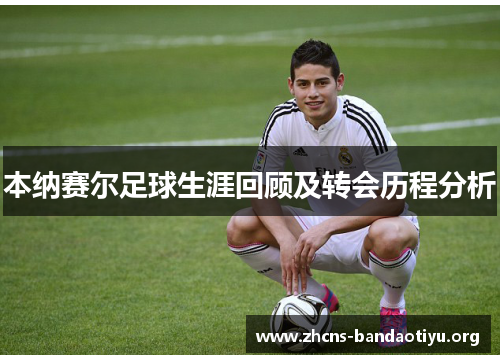 本纳赛尔足球生涯回顾及转会历程分析 本纳赛尔足球生涯回顾及转会历程分析