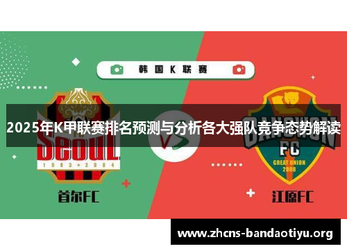 2025年K甲联赛排名预测与分析各大强队竞争态势解读 2025年K甲联赛排名预测与分析各大强队竞争态势解读