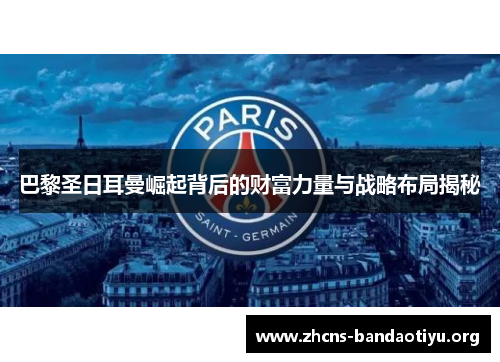 巴黎圣日耳曼崛起背后的财富力量与战略布局揭秘 巴黎圣日耳曼崛起背后的财富力量与战略布局揭秘