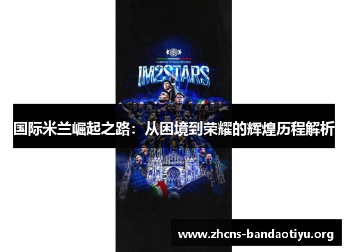 国际米兰崛起之路:从困境到荣耀的辉煌历程解析 国际米兰崛起之路:从困境到荣耀的辉煌历程解析