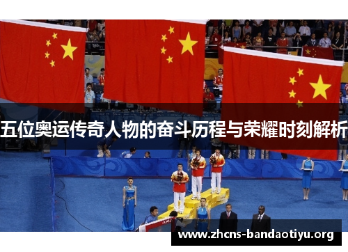五位奥运传奇人物的奋斗历程与荣耀时刻解析 五位奥运传奇人物的奋斗历程与荣耀时刻解析