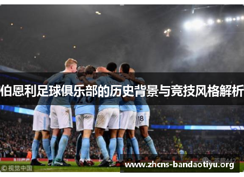 伯恩利足球俱乐部的历史背景与竞技风格解析 伯恩利足球俱乐部的历史背景与竞技风格解析