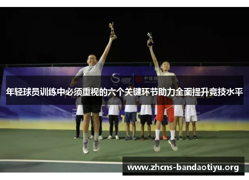 年轻球员训练中必须重视的六个关键环节助力全面提升竞技水平 年轻球员训练中必须重视的六个关键环节助力全面提升竞技水平