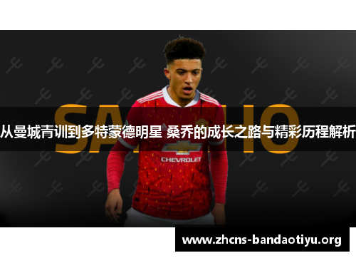 从曼城青训到多特蒙德明星 桑乔的成长之路与精彩历程解析 从曼城青训到多特蒙德明星 桑乔的成长之路与精彩历程解析