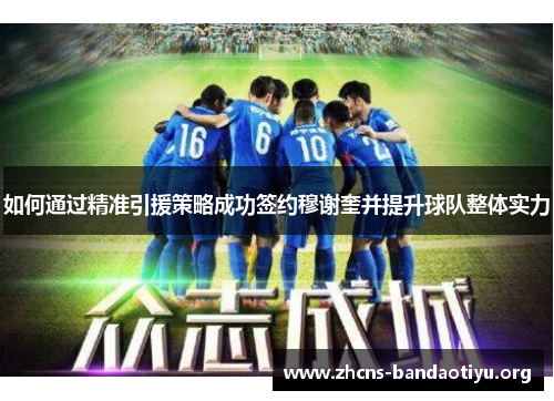 如何通过精准引援策略成功签约穆谢奎并提升球队整体实力 如何通过精准引援策略成功签约穆谢奎并提升球队整体实力