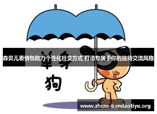 森贝儿表情包助力个性化社交方式 打造专属于你的独特交流风格 森贝儿表情包助力个性化社交方式 打造专属于你的独特交流风格