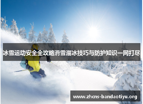 冰雪运动安全全攻略滑雪溜冰技巧与防护知识一网打尽 冰雪运动安全全攻略滑雪溜冰技巧与防护知识一网打尽