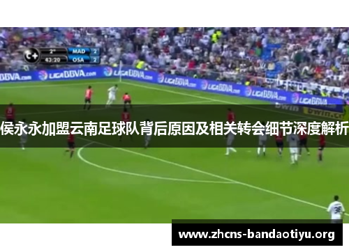 侯永永加盟云南足球队背后原因及相关转会细节深度解析 侯永永加盟云南足球队背后原因及相关转会细节深度解析