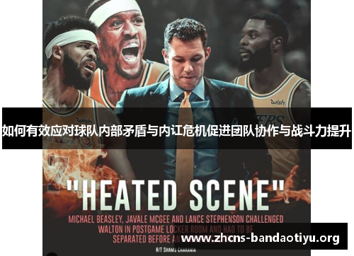 如何有效应对球队内部矛盾与内讧危机促进团队协作与战斗力提升 如何有效应对球队内部矛盾与内讧危机促进团队协作与战斗力提升