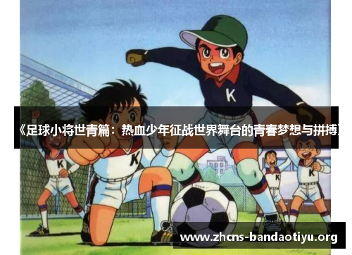 《足球小将世青篇:热血少年征战世界舞台的青春梦想与拼搏》 《足球小将世青篇:热血少年征战世界舞台的青春梦想与拼搏》