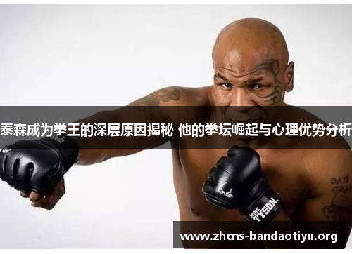 泰森成为拳王的深层原因揭秘 他的拳坛崛起与心理优势分析 泰森成为拳王的深层原因揭秘 他的拳坛崛起与心理优势分析