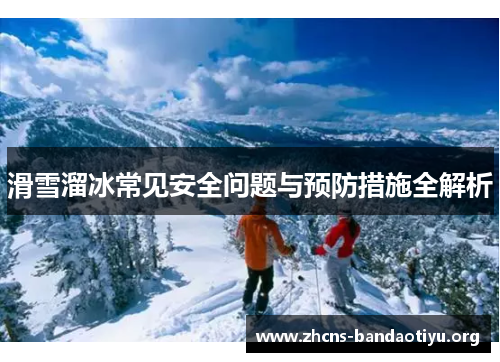 滑雪溜冰常见安全问题与预防措施全解析 滑雪溜冰常见安全问题与预防措施全解析
