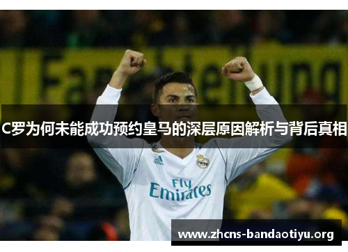 C罗为何未能成功预约皇马的深层原因解析与背后真相 C罗为何未能成功预约皇马的深层原因解析与背后真相