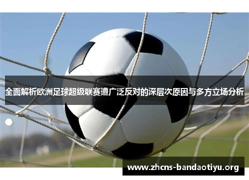 全面解析欧洲足球超级联赛遭广泛反对的深层次原因与多方立场分析 全面解析欧洲足球超级联赛遭广泛反对的深层次原因与多方立场分析