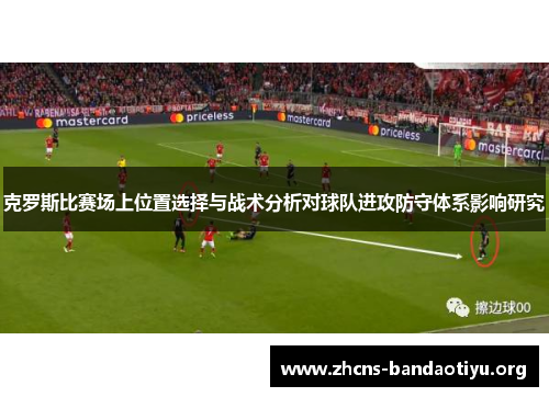 克罗斯比赛场上位置选择与战术分析对球队进攻防守体系影响研究 克罗斯比赛场上位置选择与战术分析对球队进攻防守体系影响研究