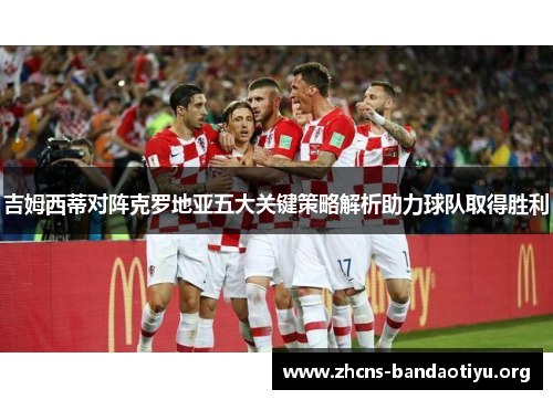 吉姆西蒂对阵克罗地亚五大关键策略解析助力球队取得胜利 吉姆西蒂对阵克罗地亚五大关键策略解析助力球队取得胜利
