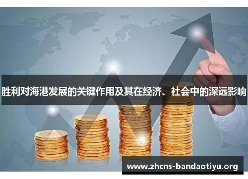 胜利对海港发展的关键作用及其在经济、社会中的深远影响 胜利对海港发展的关键作用及其在经济、社会中的深远影响