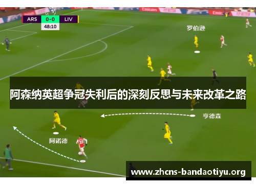 阿森纳英超争冠失利后的深刻反思与未来改革之路