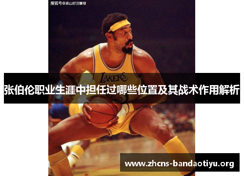 张伯伦职业生涯中担任过哪些位置及其战术作用解析 张伯伦职业生涯中担任过哪些位置及其战术作用解析
