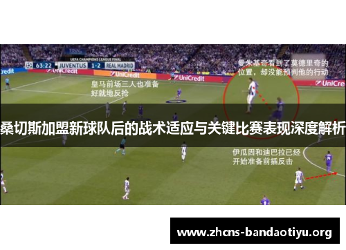 桑切斯加盟新球队后的战术适应与关键比赛表现深度解析 桑切斯加盟新球队后的战术适应与关键比赛表现深度解析
