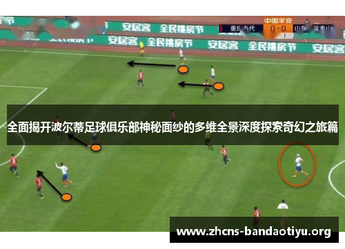 全面揭开波尔蒂足球俱乐部神秘面纱的多维全景深度探索奇幻之旅篇