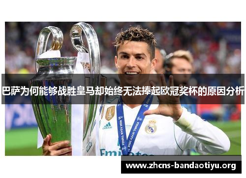 巴萨为何能够战胜皇马却始终无法捧起欧冠奖杯的原因分析 巴萨为何能够战胜皇马却始终无法捧起欧冠奖杯的原因分析